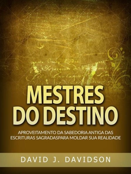 Mestres do Destino (Traduzido): Aproveitamento da sabedoria antiga das escrituras sagradas para moldar sua realidade