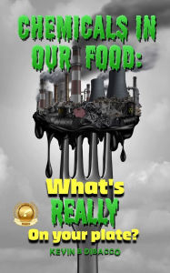 Title: Chemicals in our Food: What's Really on your Plate?, Author: Kevin B DiBacco