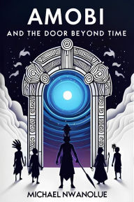 Title: Amobi and the Door Beyond Time, Author: Michael Nwanolue