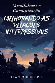 Title: Mindfulness e Comunicac?a~o - Melhorando as Relac?o~es Interpessoais, Author: Jean Michel P.s