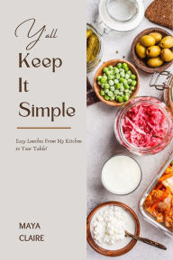 Title: Y'all Keep It Simple: Easy Lunches From My Kitchen to Your Table, Author: Maya Claire