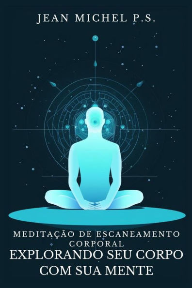 Meditac?a~o de Escaneamento Corporal - Explorando seu Corpo com sua Mente: Descubra como reconectar mente e corpo, melhorar a autoconsciência e encontrar a paz interior através do silêncio
