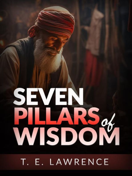 Seven Pillars of Wisdom (Unabridged Edition)