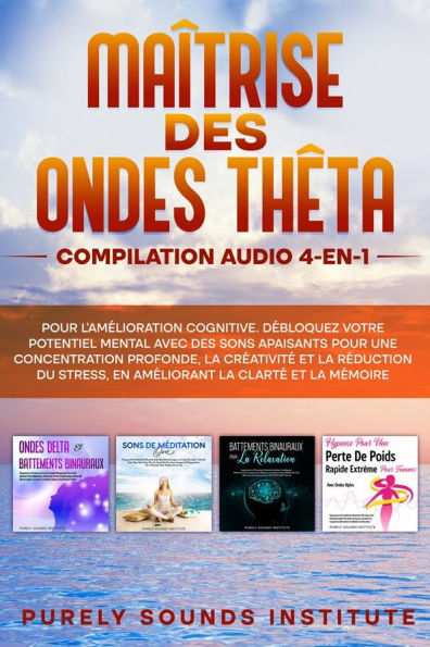 Maîtrise des Ondes Thêta : Compilation Audio 4-en-1 pour l'Amélioration Cognitive. Débloquez Votre Potentiel Mental avec des Sons Apaisants pour une Concentration Profonde, la Créativité et la Réduction du Stress, en Améliorant la Clarté et la Mémoire