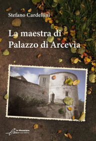 Title: La maestra di Palazzo di Arcevia, Author: Stefano Cardellini