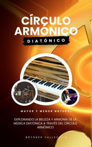 Title: Círculo armónico diatónico: Explorando la belleza y armonía de la música diatónica a través del círculo armónico, Author: BRYNNER VALLECILLA