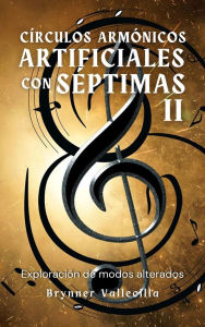 Title: Círculos Armónicos Artificiales con Séptimas 2: Exploración de Modos Alterados, Author: BRYNNER VALLECILLA