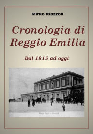 Title: Cronologia di Reggio Emilia Dal 1815 ad oggi, Author: Mirko Riazzoli