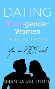 Title: Dating Transgender Women for Gentlemen: Finding a Transgender Girlfriend, Author: Amanda Valentine