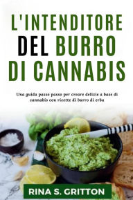 Title: L'intenditore del burro di cannabis: Una guida passo passo per creare delizie a base di cannabis con ricette di burro di erba, Author: Rina S. Gritton