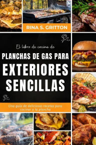 Title: El libro de cocina de planchas de gas para exteriores sencillas: Una guía de deliciosas recetas para cocinar a la plancha, Author: Rina S. Gritton