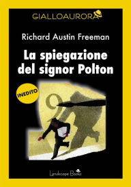 Title: La spiegazione del signor Polton, Author: Richard Austin Freeman