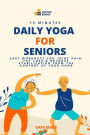 15 Minutes Daily Yoga for Seniors: Easy Workouts for Joint Pain, Fat Loss & Balance Stabilization from the Comfort of Your Home