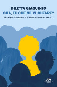 Title: Ora, tu che ne vuoi fare?: Concediti la possibilità di trasformare ciò che vivi, Author: Diletta Giaquinto