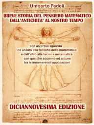 Title: Breve storia del pensiero matematico dall'antichità al nostro tempo: con un breve sguardo da un lato alla filosofia della matematica e dall'altro alla tecnica matematica con qualche accenno ad alcune tra le innumerevoli applicazioni Diciannovesima Edizion, Author: Umberto Fedeli