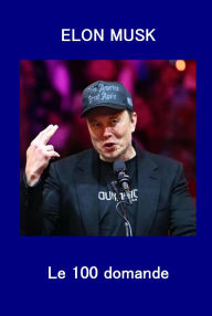 Title: Elon Musk Le 100 domande: Una guida alle visioni, innovazioni e ambizioni dell'uomo più audace del nostro tempo., Author: Virginia Ramponi