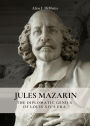 Jules Mazarin: The Diplomatic Genius of Louis XIV's Era
