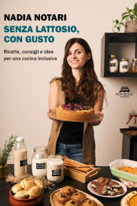 Title: Senza lattosio, con gusto: Ricette, consigli e idee per una cucina inclusiva, Author: Nadia Notari