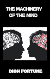 Title: The Machinery of the Mind (translated), Author: Violet M. Firth (Dion Fortune)