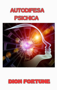 Title: Autodifesa psichica (tradotto), Author: Violet M. Firth (Dion Fortune)