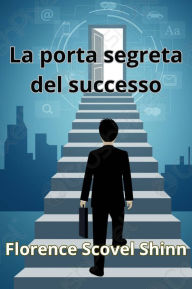 Title: La porta segreta del successo (tradotto), Author: Florence Scovel Shinn