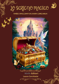 Title: Lo scrigno magico: Fiabe e racconti di Laura Corchiola, Author: Laura Corchiola