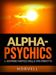 Title: Alpha-Psychics (Tradotto): Il sentiero mistico della vita perfetta, Author: Norvell