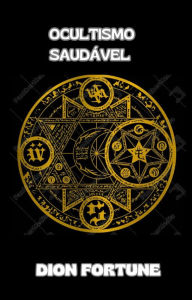 Title: Ocultismo saudável (traduzido), Author: Violet M. Firth (Dion Fortune)