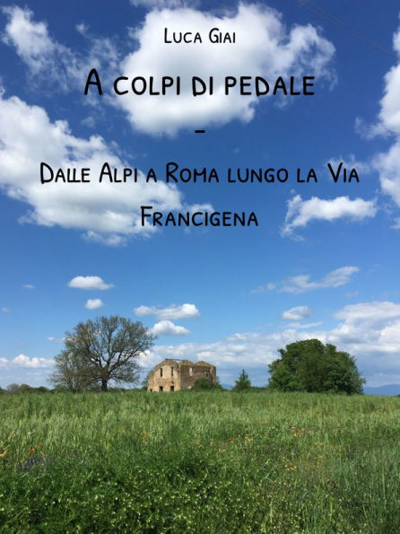 A colpi di pedale: Dalle Alpi a Roma lungo la Via Francigena