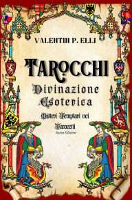 Title: Tarocchi Divinazione Esoterica: Misteri Templari nei Tarocchi Nuova Edizione, Author: Valentin P. Elli