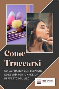 Title: Come Truccarsi: Guida Pratica con Tecniche ed Esempi per il Make-Up Perfetto del Viso, Author: Testi Creativi