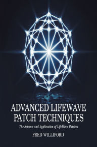 Title: Advanced Lifewave Patch Techniques: The Science and Application of Lifewave Patches, Author: Fred Williford