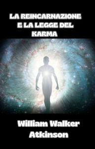 Title: La reincarnazione e la legge del karma (tradotto), Author: William Walker Atkinson