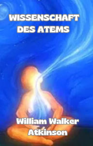 Title: Wissenschaft des atems (übersetzt), Author: William Walker Atkinson