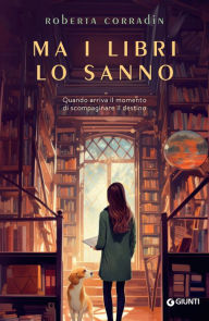 Title: Ma i libri lo sanno: Quando arriva il momento di scompigliare il destino, Author: Roberta Corradin