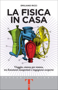 Title: La fisica in casa: Viaggio, stanza per stanza, tra fenomeni inaspettati e ingegnose scoperte, Author: Emiliano Ricci