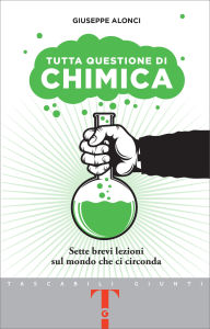 Title: Tutta questione di chimica: Sette brevi lezioni sul mondo che ci circonda, Author: Giuseppe Alonci