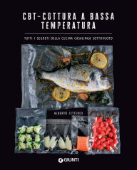 Title: CBT - Cottura a bassa temperatura: Tutti i segreti della cucina casalinga sottovuoto, Author: Alberto Citterio