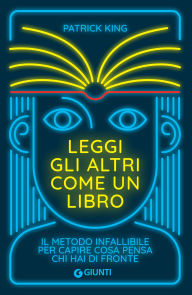 Title: Leggi gli altri come un libro: Il metodo infallibile per capire cosa pensa chi hai di fronte, Author: Patrick King