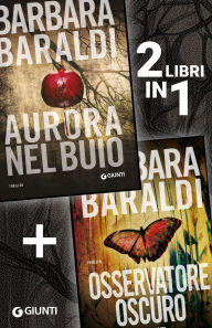 Title: Due libri in uno: Aurora nel buio + Osservatore oscuro, Author: Barbara Baraldi
