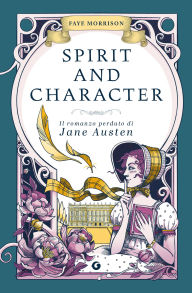 Title: Spirit and Character. Il romanzo perduto di Jane Austen, Author: Faye Morrison