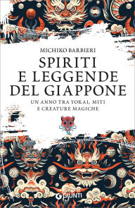 Title: Spiriti e leggende del Giappone: Un anno tra yokai, miti e creature magiche, Author: Michiko Barbieri