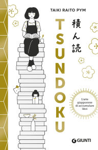 Title: Tsundoku: L'arte giapponese di accumulare libri, Author: Taiki Raito Pym