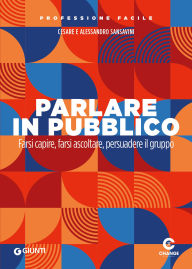 Title: Parlare in pubblico: Farsi capire, farsi ascoltare, persuadere il pubblico, Author: Cesare Sansavini