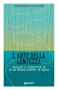 Title: L'arte della lentezza: Trovare il tempo per sé in un mondo sempre in corsa, Author: Véronique Aïache