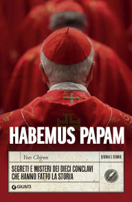 Title: Habemus Papam: Segreti e misteri dei dieci conclavi che hanno fatto la Storia, Author: Yves Chiron