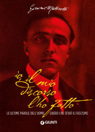 Title: Io, il mio discorso l'ho fatto: Le ultime parole dell'uomo libero che sfidò il fascismo, Author: Giacomo Matteotti