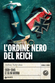 Title: L'Ordine nero del Reich: 1939-1945. Le SS in guerra, Author: Anthony Tucker-Jones