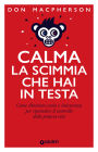 Calma la scimmia che hai in testa: Come eliminare ansia e insicurezza per riprendere il controllo della propria vita