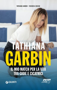 Title: Tathiana Garbin: Il mio match per la vita tra gioie e cicatrici, Author: Tathiana Garbin